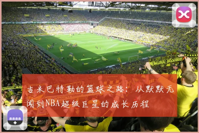 吉米巴特勒的篮球之路：从默默无闻到NBA超级巨星的成长历程